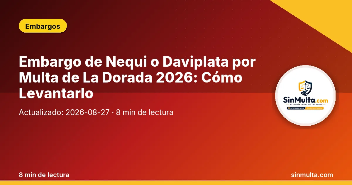 Embargo de Nequi o Daviplata por Multa de La Dorada 2026: Cómo Levantarlo — Embargos
