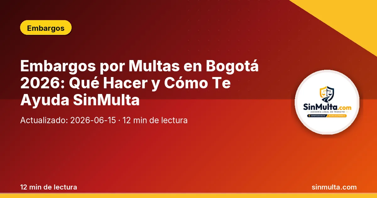 Embargos por Multas en Bogotá 2026: Qué Hacer y Cómo Te Ayuda SinMulta — Embargos