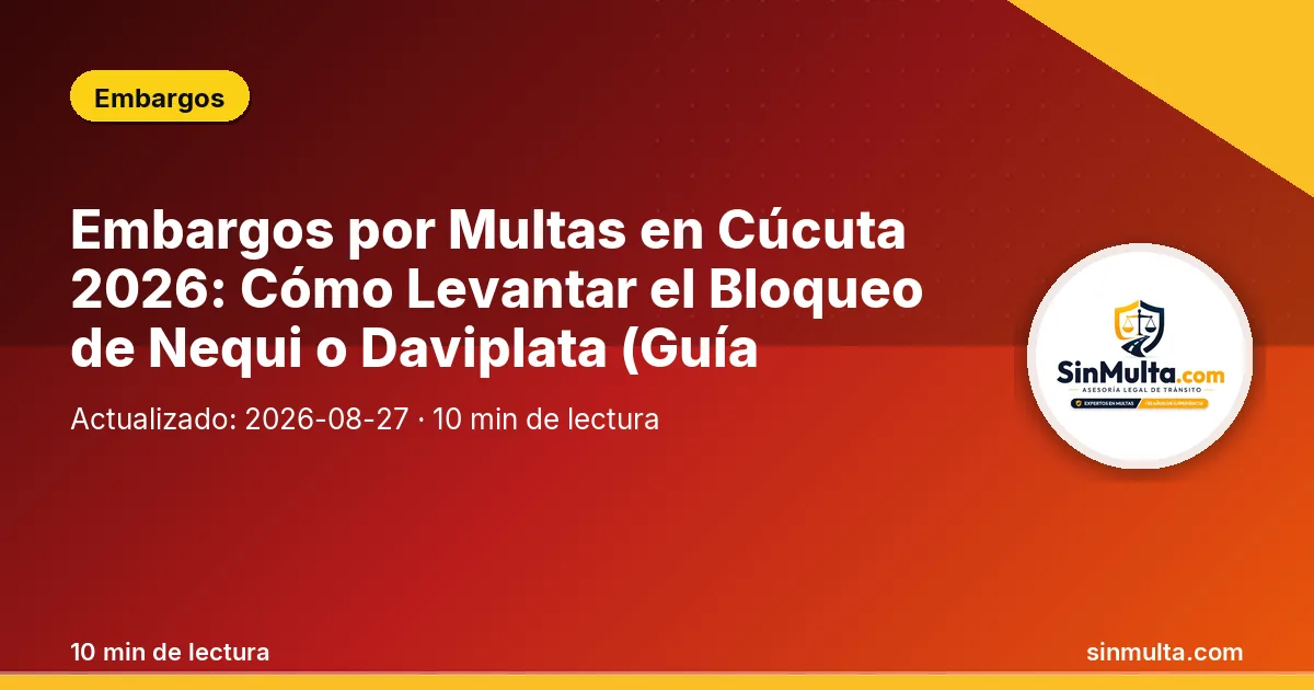 Embargos por Multas en Cúcuta 2026: Cómo Levantar el Bloqueo de Nequi o Daviplata (Guía Práctica) — Embargos