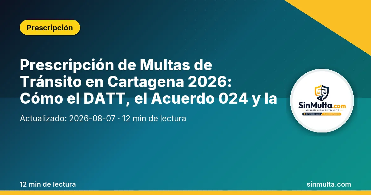 Prescripción de Multas de Tránsito en Cartagena 2026: Cómo el DATT, el Acuerdo 024 y la Notificación por Edicto Defectuosa Te Dejan Limpiar Tu Historial — Prescripción